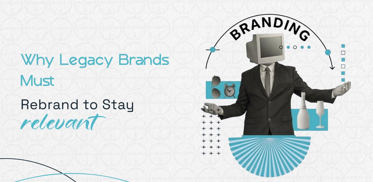 Why Legacy Brands Must Rebrand to Stay Relevant